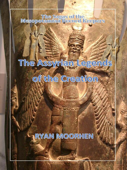 Title details for The Assyrian Legends of the Creation by RYAN MOORHEN - Wait list